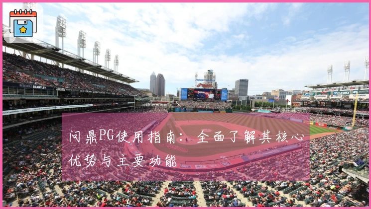问鼎PG使用指南：全面了解其核心优势与主要功能