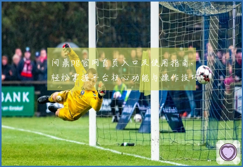 问鼎pg官网首页入口及使用指南，轻松掌握平台核心功能与操作技巧